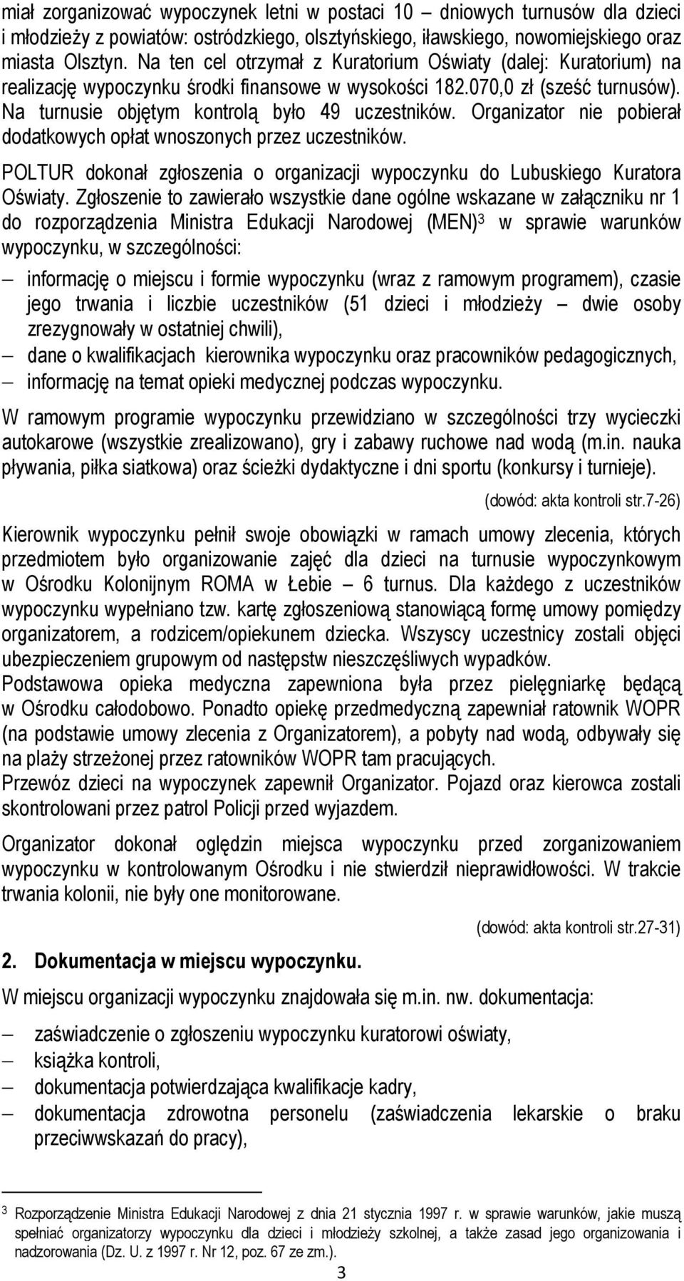 Organizator nie pobierał dodatkowych opłat wnoszonych przez uczestników. POLTUR dokonał zgłoszenia o organizacji wypoczynku do Lubuskiego Kuratora Oświaty.