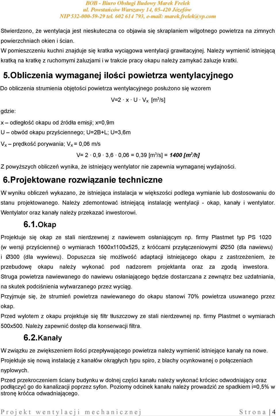 5.Obliczenia wymaganej ilości powietrza wentylacyjnego Do obliczenia strumienia objętości powietrza wentylacyjnego posłużono się wzorem gdzie: x odległość okapu od źródła emisji; x=0,9m U obwód okapu