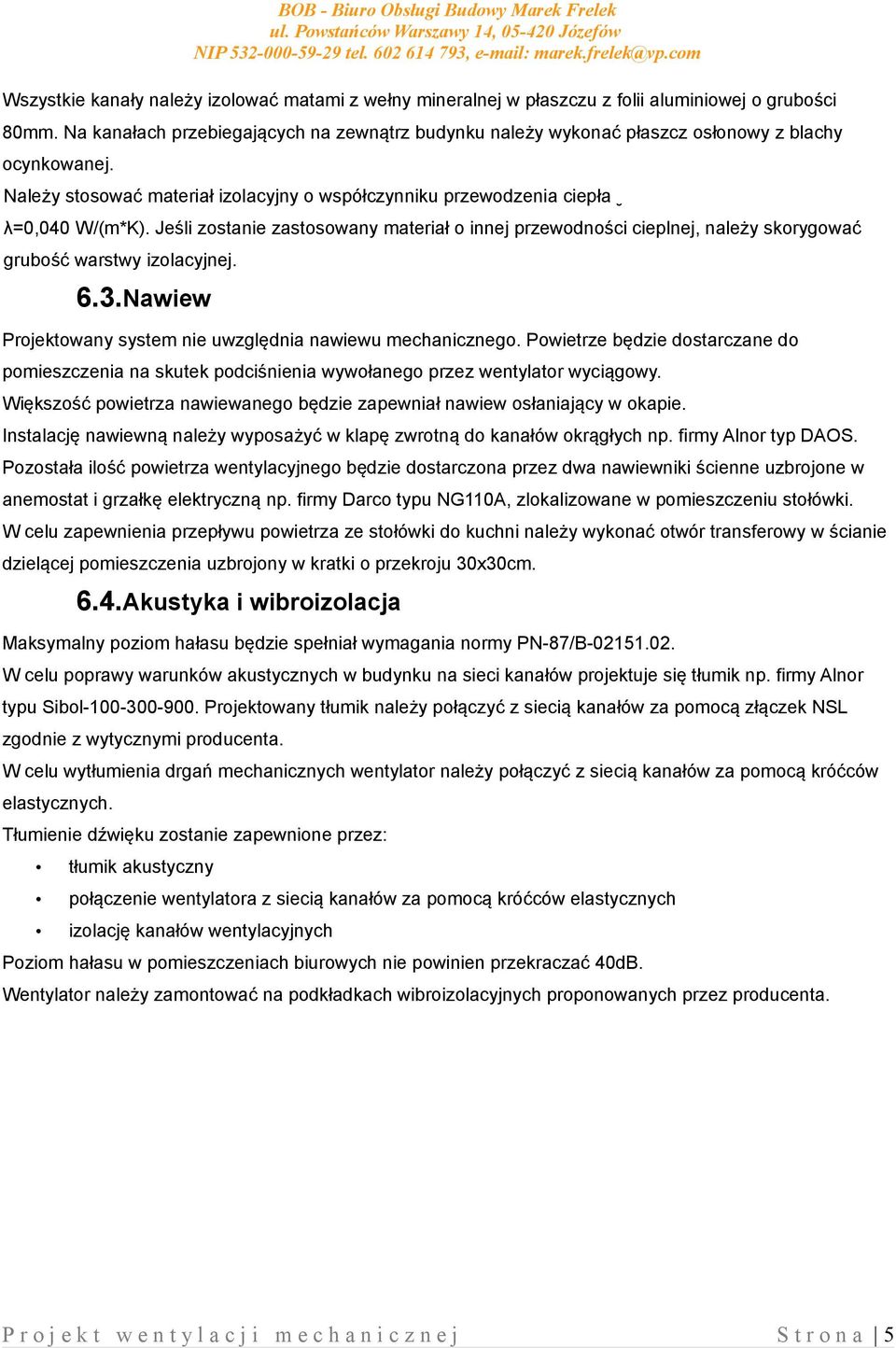 Jeśli zostanie zastosowany materiał o innej przewodności cieplnej, należy skorygować grubość warstwy izolacyjnej. 6.3.Nawiew Projektowany system nie uwzględnia nawiewu mechanicznego.