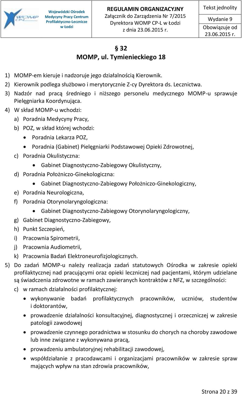 4) W skład MOMP-u wchodzi: a) Poradnia Medycyny Pracy, b) POZ, w skład której wchodzi: Poradnia Lekarza POZ, Poradnia (Gabinet) Pielęgniarki Podstawowej Opieki Zdrowotnej, c) Poradnia Okulistyczna: