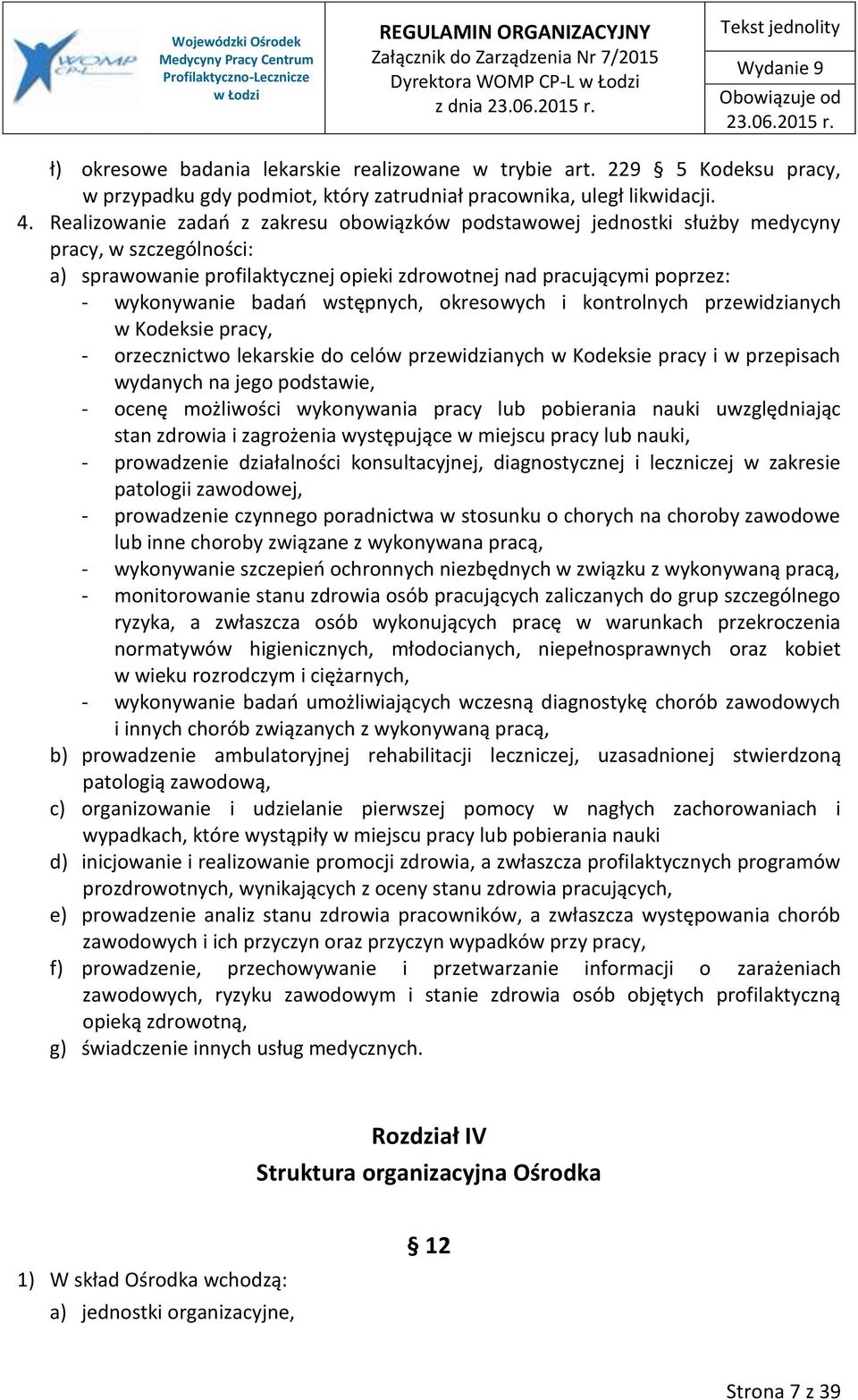 wstępnych, okresowych i kontrolnych przewidzianych w Kodeksie pracy, - orzecznictwo lekarskie do celów przewidzianych w Kodeksie pracy i w przepisach wydanych na jego podstawie, - ocenę możliwości