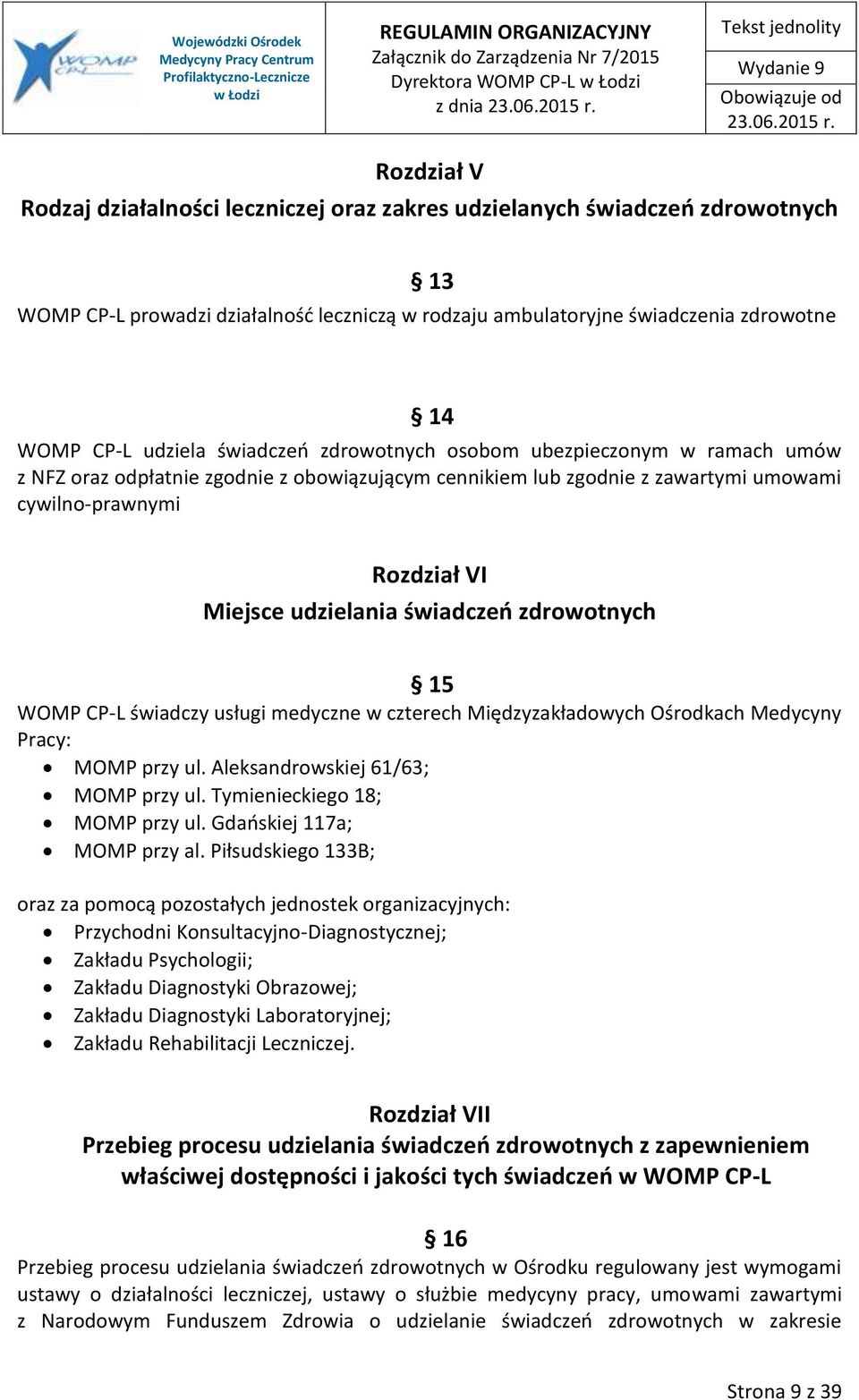 Rozdział VI Miejsce udzielania świadczeń zdrowotnych 15 WOMP CP-L świadczy usługi medyczne w czterech Międzyzakładowych Ośrodkach Medycyny Pracy: MOMP przy ul. Aleksandrowskiej 61/63; MOMP przy ul.