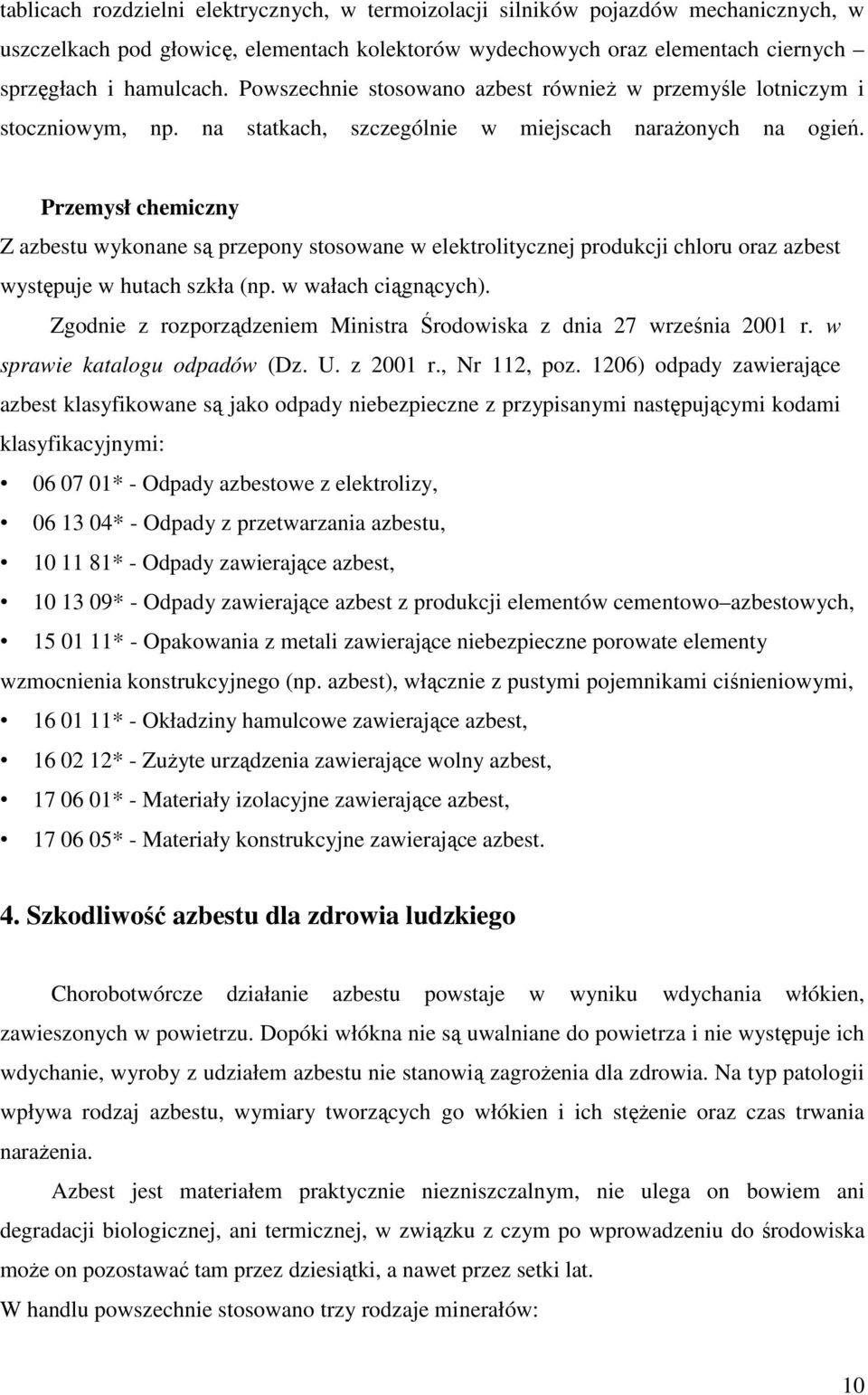 Przemysł chemiczny Z azbestu wykonane są przepony stosowane w elektrolitycznej produkcji chloru oraz azbest występuje w hutach szkła (np. w wałach ciągnących).