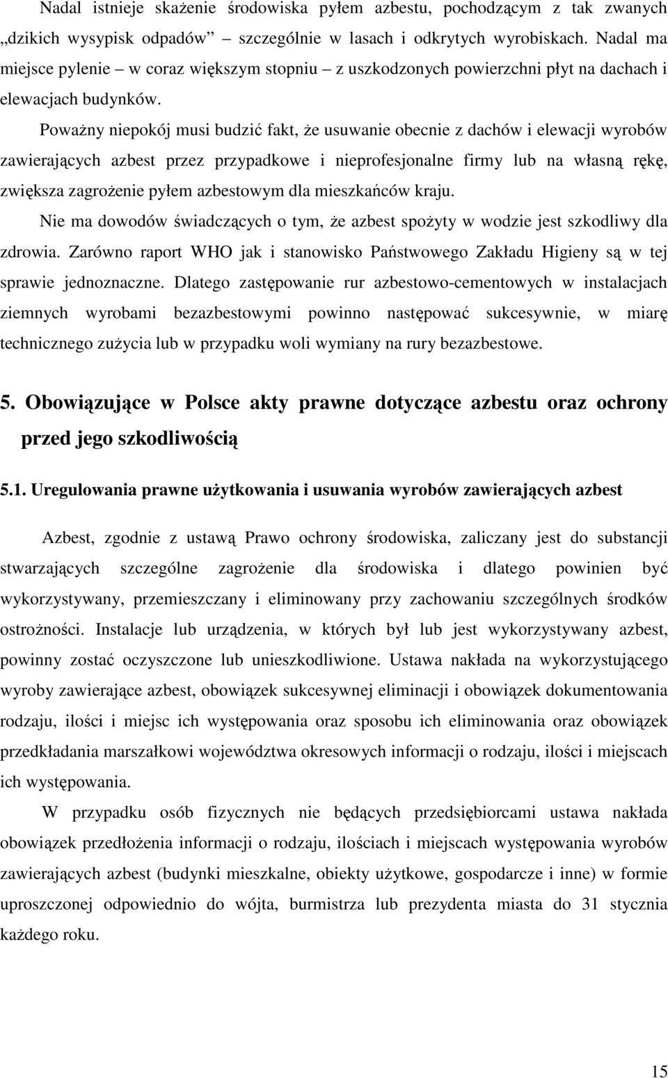 PowaŜny niepokój musi budzić fakt, Ŝe usuwanie obecnie z dachów i elewacji wyrobów zawierających azbest przez przypadkowe i nieprofesjonalne firmy lub na własną rękę, zwiększa zagroŝenie pyłem