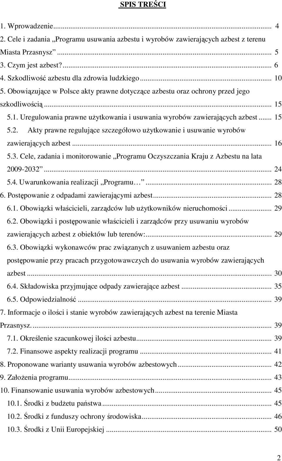 .. 15 5.2. Akty prawne regulujące szczegółowo uŝytkowanie i usuwanie wyrobów zawierających azbest... 16 5.3. Cele, zadania i monitorowanie Programu Oczyszczania Kraju z Azbestu na lata 2009-2032.