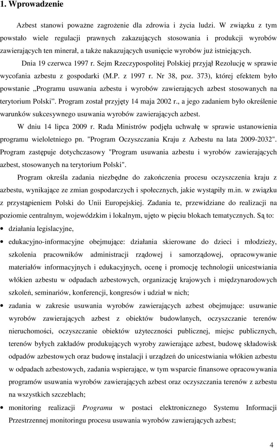 Dnia 19 czerwca 1997 r. Sejm Rzeczypospolitej Polskiej przyjął Rezolucję w sprawie wycofania azbestu z gospodarki (M.P. z 1997 r. Nr 38, poz.