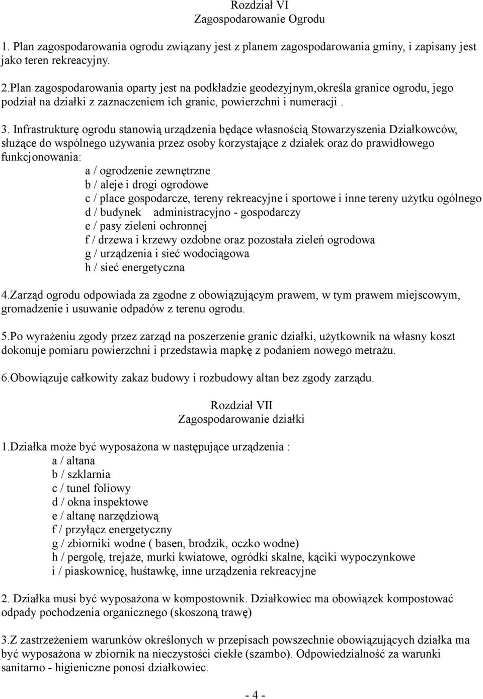 Infrastrukturę ogrodu stanowią urządzenia będące własnością Stowarzyszenia Działkowców, służące do wspólnego używania przez osoby korzystające z działek oraz do prawidłowego funkcjonowania: a /