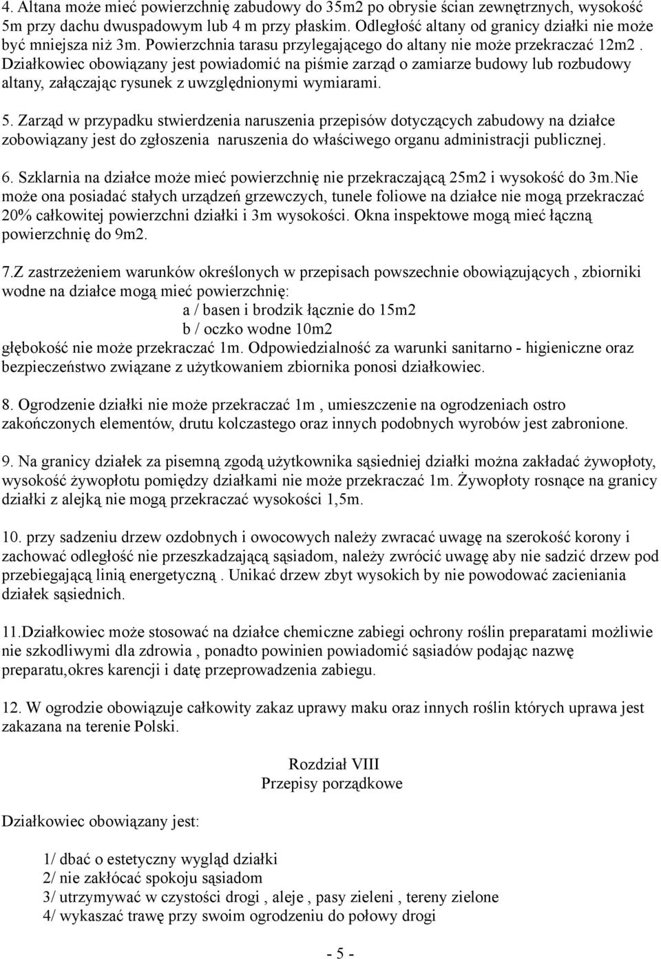 Działkowiec obowiązany jest powiadomić na piśmie zarząd o zamiarze budowy lub rozbudowy altany, załączając rysunek z uwzględnionymi wymiarami. 5.