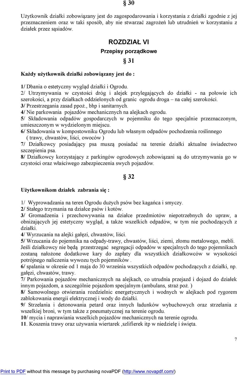 2/ Utrzymywania w czystości dróg i alejek przylegających do działki - na połowie ich szerokości, a przy działkach oddzielonych od granic ogrodu droga na całej szerokości. 3/ Przestrzegania zasad ppoż.