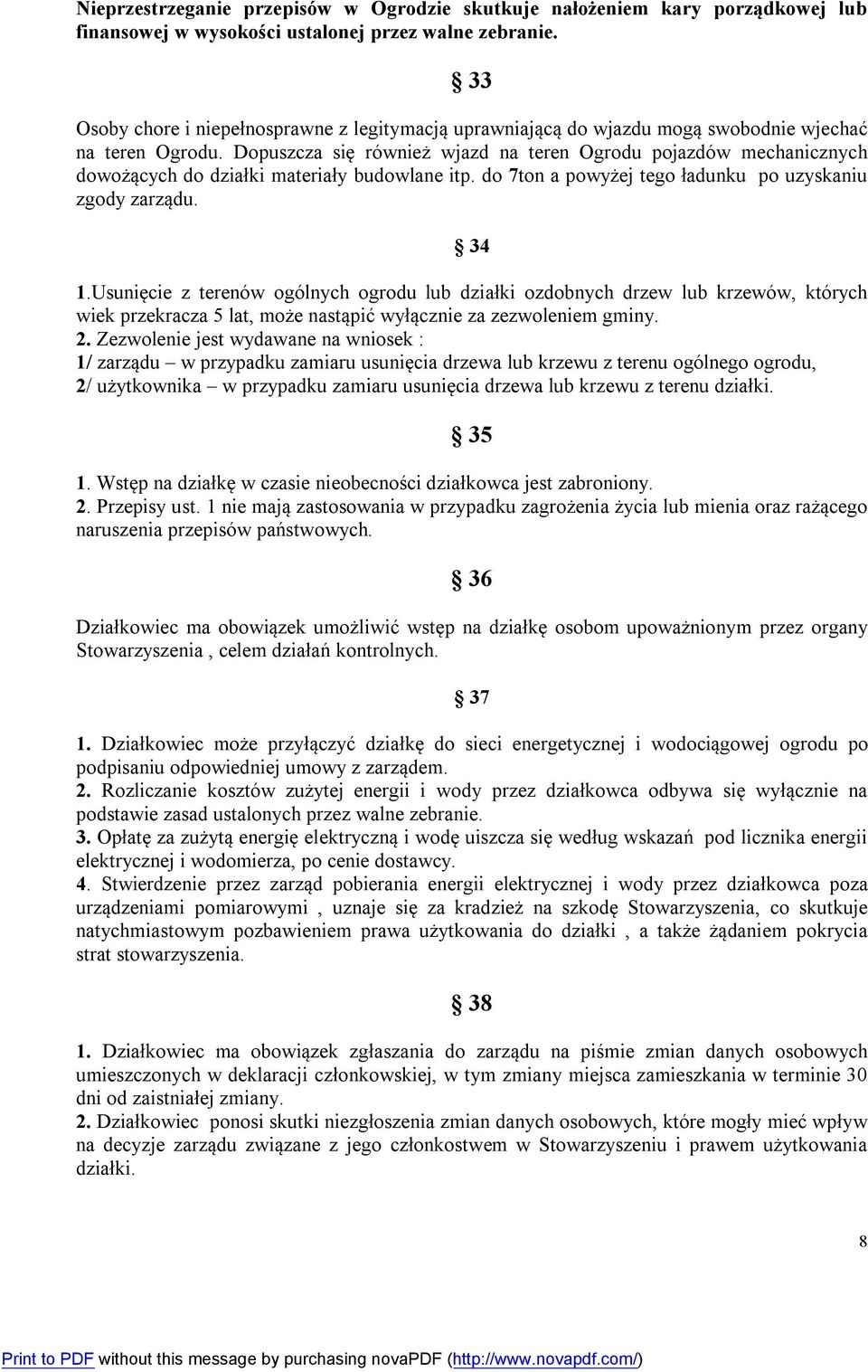 Dopuszcza się również wjazd na teren Ogrodu pojazdów mechanicznych dowożących do działki materiały budowlane itp. do 7ton a powyżej tego ładunku po uzyskaniu zgody zarządu. 34 1.