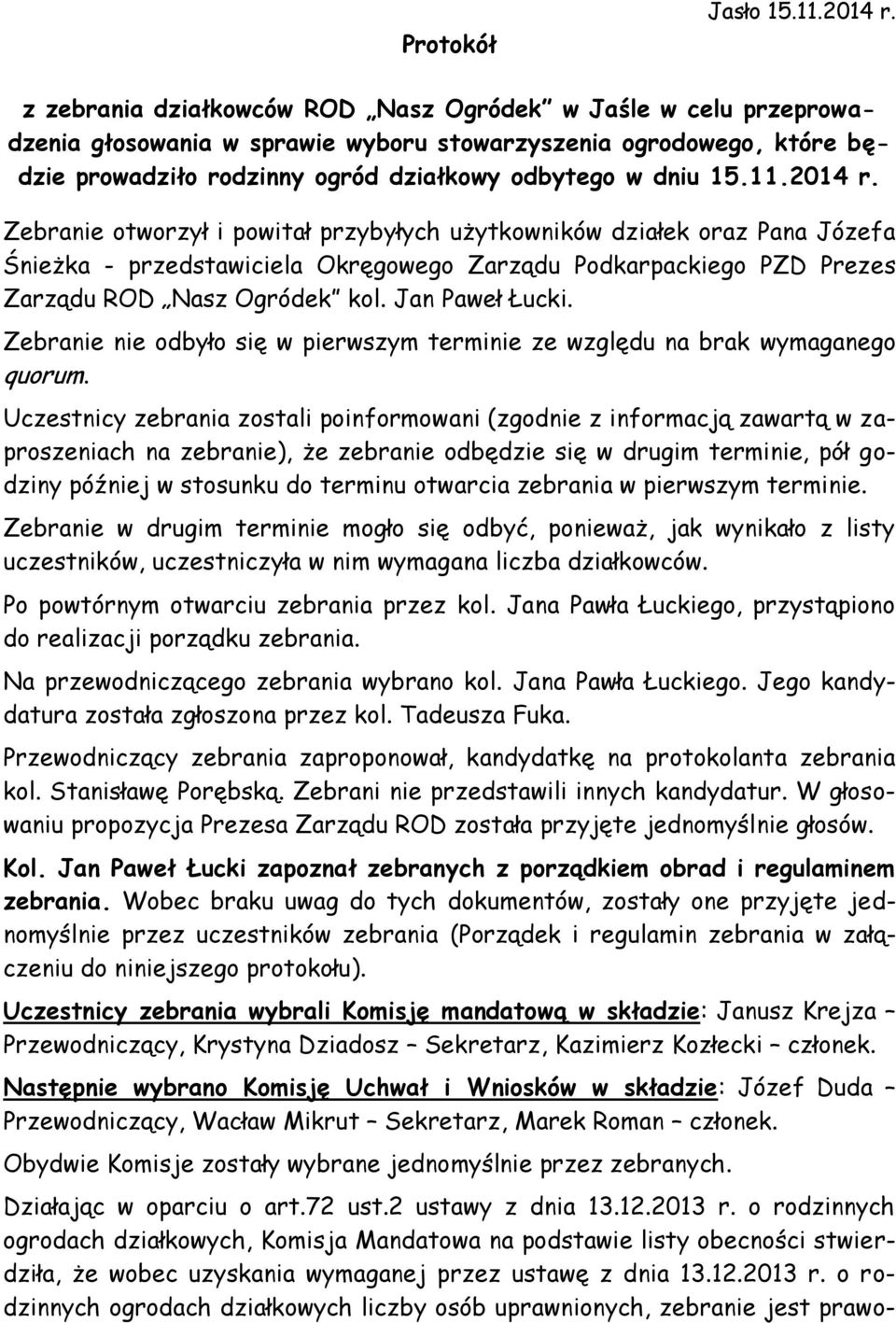 2014 r. Zebranie otworzył i powitał przybyłych użytkowników działek oraz Pana Józefa Śnieżka - przedstawiciela Okręgowego Zarządu Podkarpackiego PZD Prezes Zarządu ROD Nasz Ogródek kol.