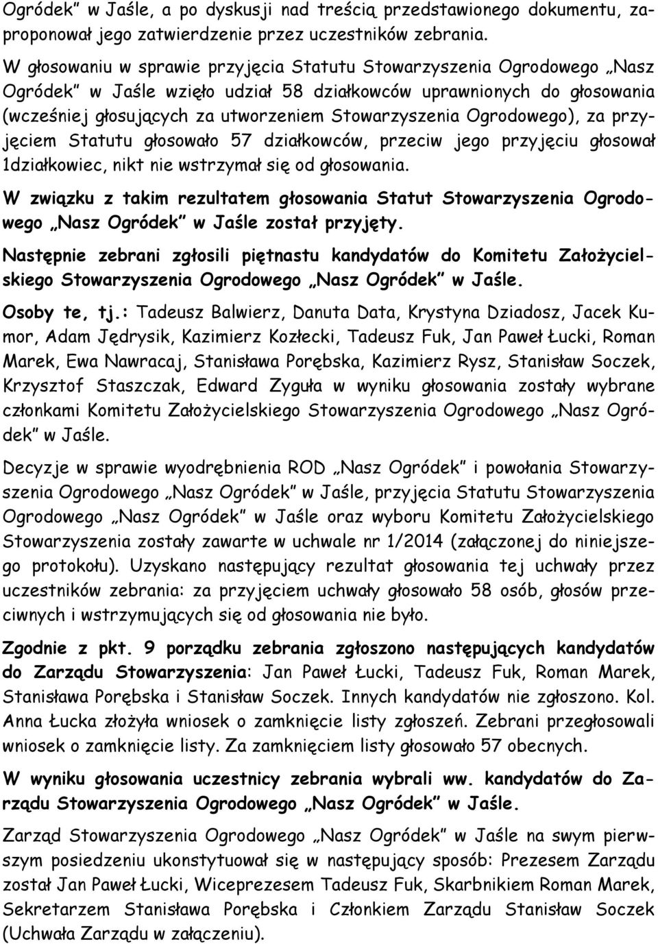 Ogrodowego), za przyjęciem Statutu głosowało 57 działkowców, przeciw jego przyjęciu głosował 1działkowiec, nikt nie wstrzymał się od głosowania.