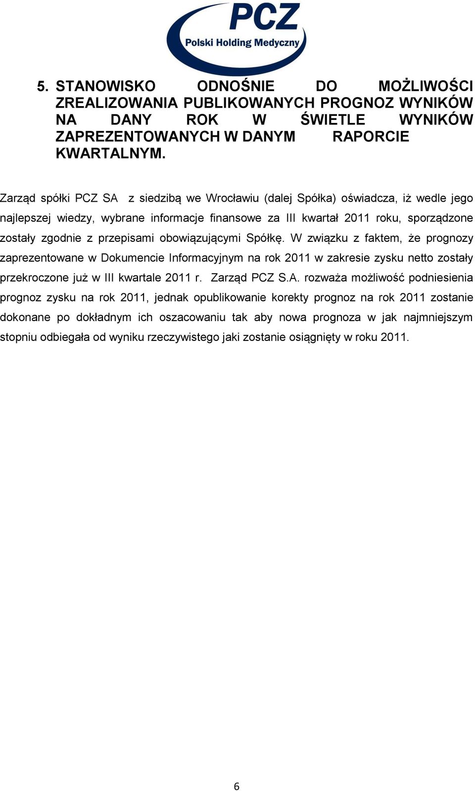 obowiązującymi Spółkę. W związku z faktem, że prognozy zaprezentowane w Dokumencie Informacyjnym na rok 2011 w zakresie zysku netto zostały przekroczone już w III kwartale 2011 r. Zarząd PCZ S.A.