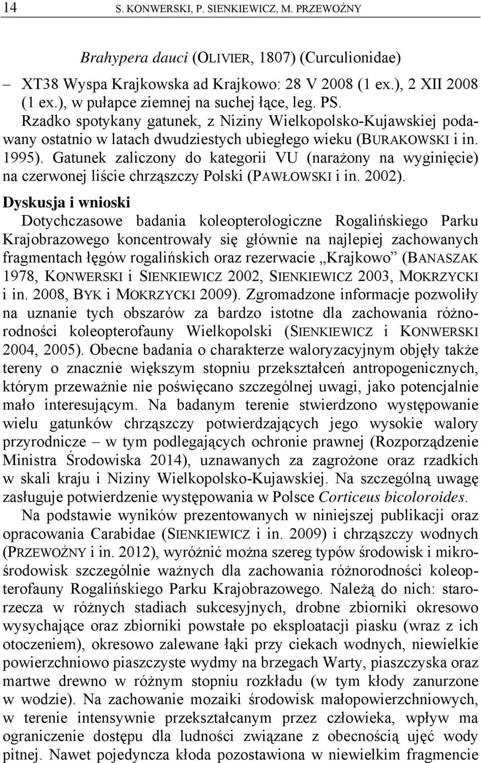 Gatunek zaliczony do kategorii VU (narażony na wyginięcie) na czerwonej liście chrząszczy Polski (PAWŁOWSKI i in. 2002).