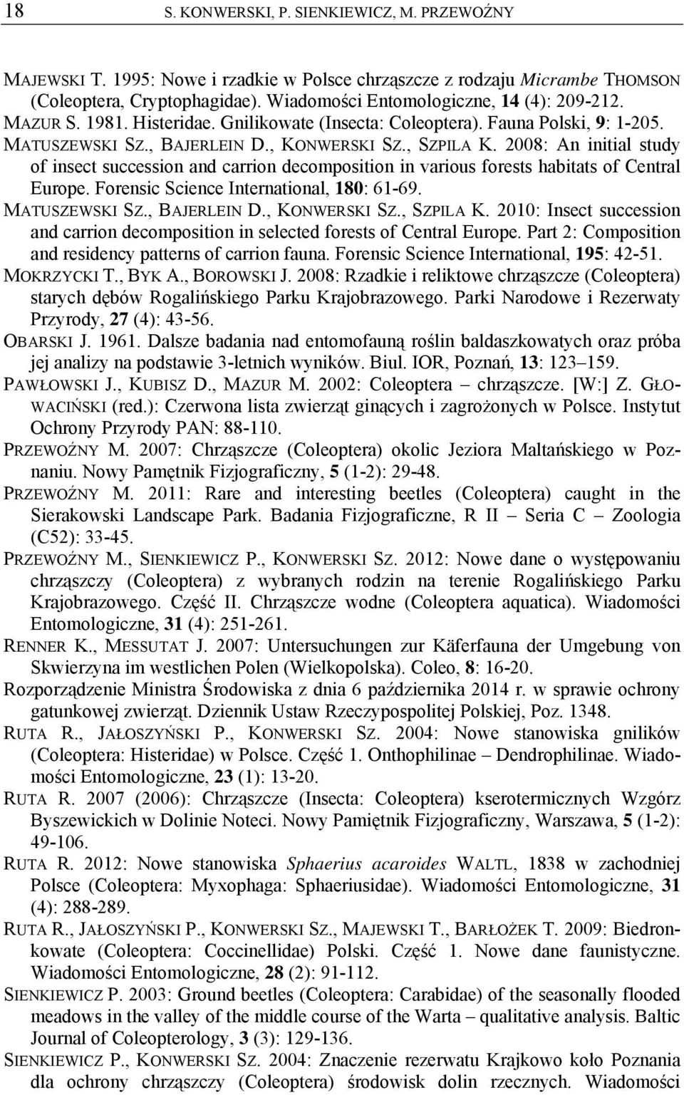 2008: An initial study of insect succession and carrion decomposition in various forests habitats of Central Europe. Forensic Science International, 180: 61-69. MATUSZEWSKI SZ., BAJERLEIN D.