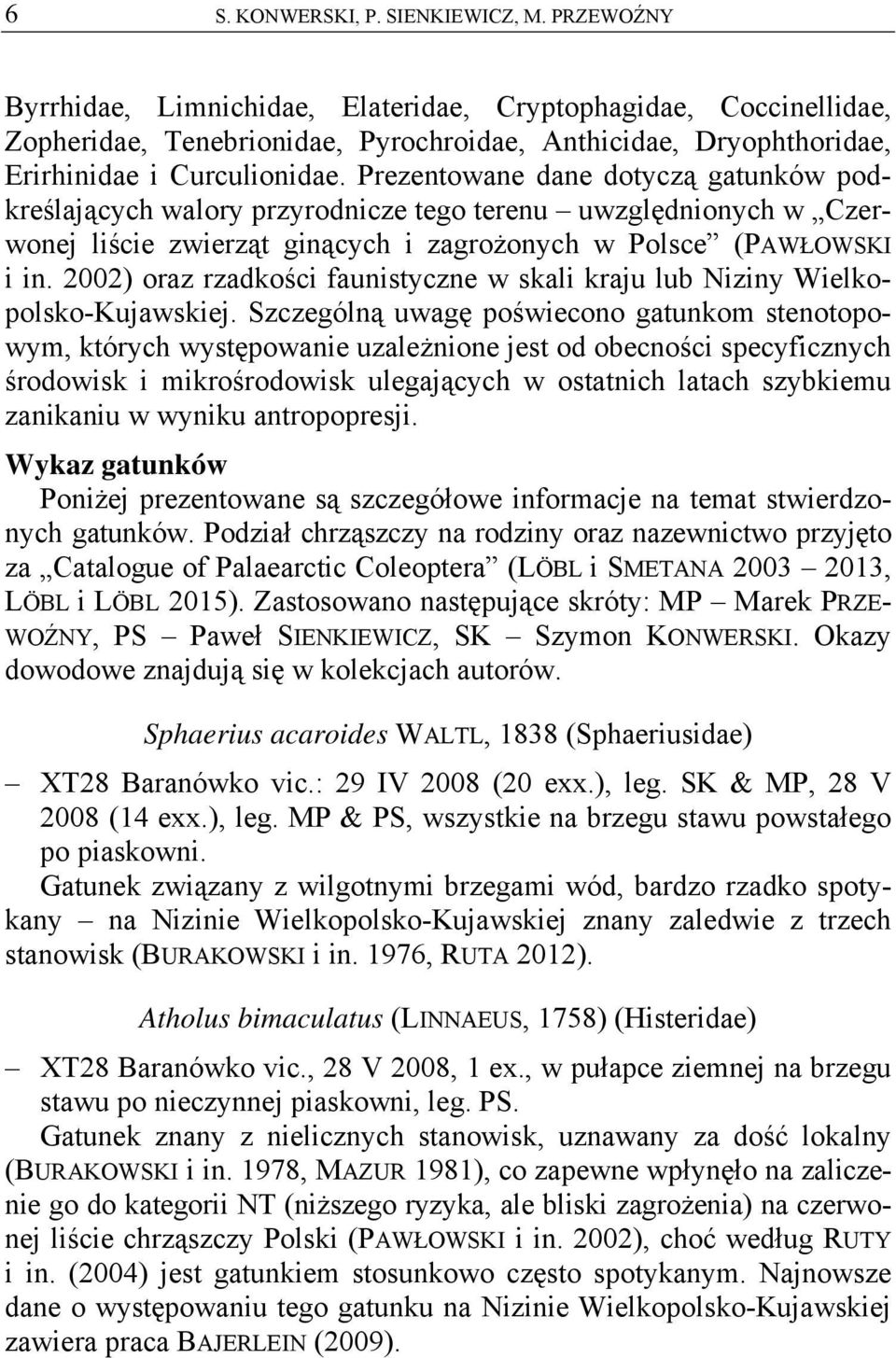 Prezentowane dane dotyczą gatunków podkreślających walory przyrodnicze tego terenu uwzględnionych w Czerwonej liście zwierząt ginących i zagrożonych w Polsce (PAWŁOWSKI i in.