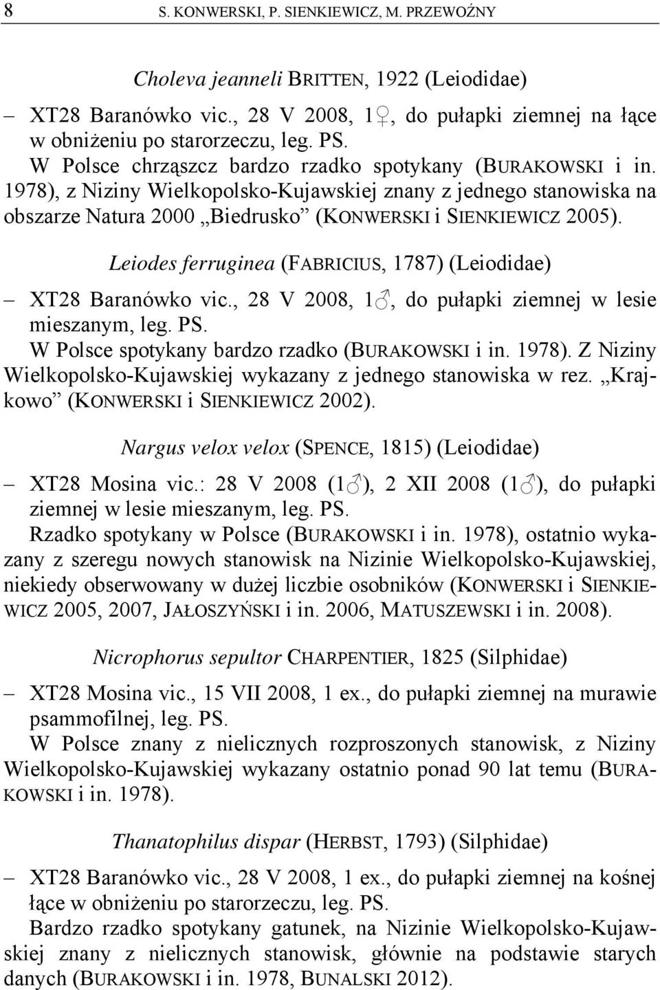 Leiodes ferruginea (FABRICIUS, 1787) (Leiodidae) XT28 Baranówko vic., 28 V 2008, 1, do pułapki ziemnej w lesie mieszanym, leg. PS. W Polsce spotykany bardzo rzadko (BURAKOWSKI i in. 1978).