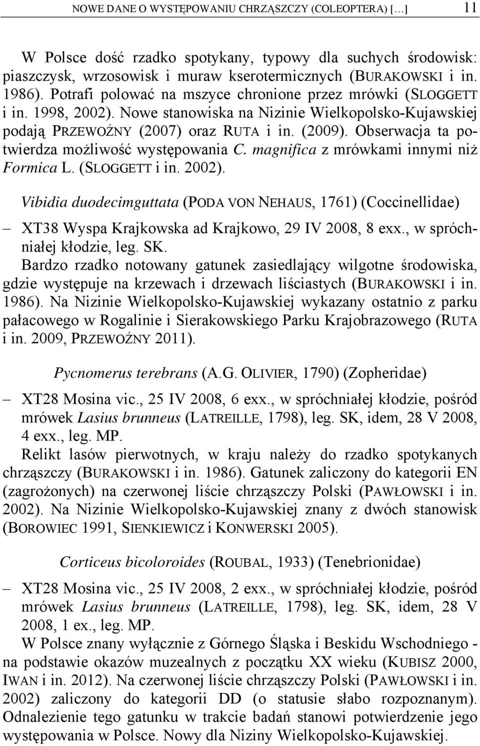 Obserwacja ta potwierdza możliwość występowania C. magnifica z mrówkami innymi niż Formica L. (SLOGGETT i in. 2002).