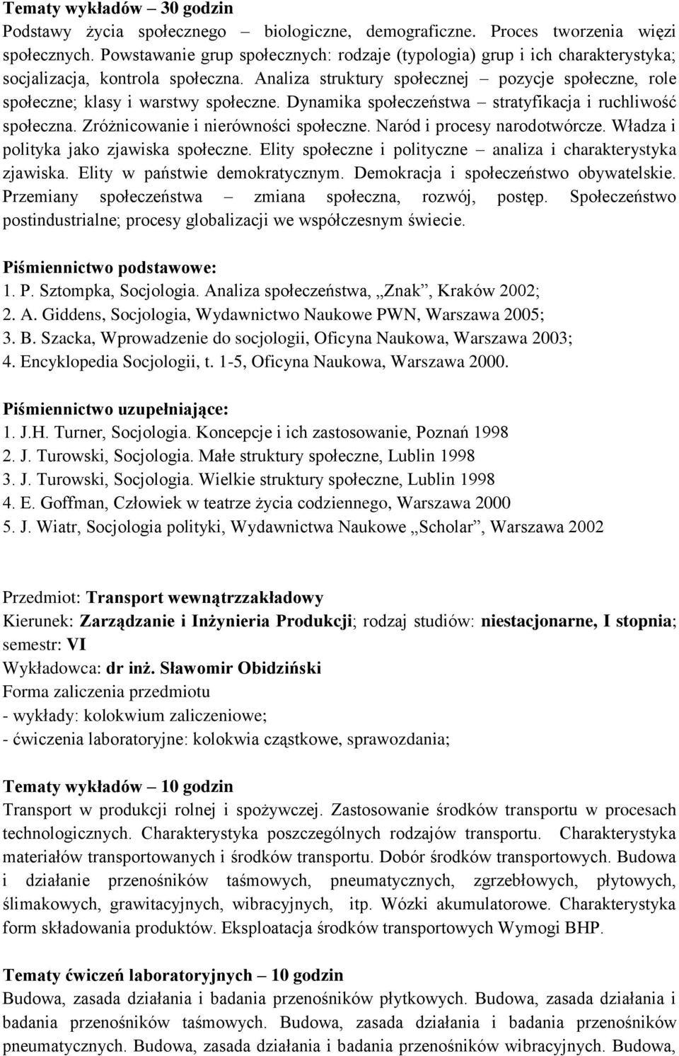 Analiza struktury społecznej pozycje społeczne, role społeczne; klasy i warstwy społeczne. Dynamika społeczeństwa stratyfikacja i ruchliwość społeczna. Zróżnicowanie i nierówności społeczne.