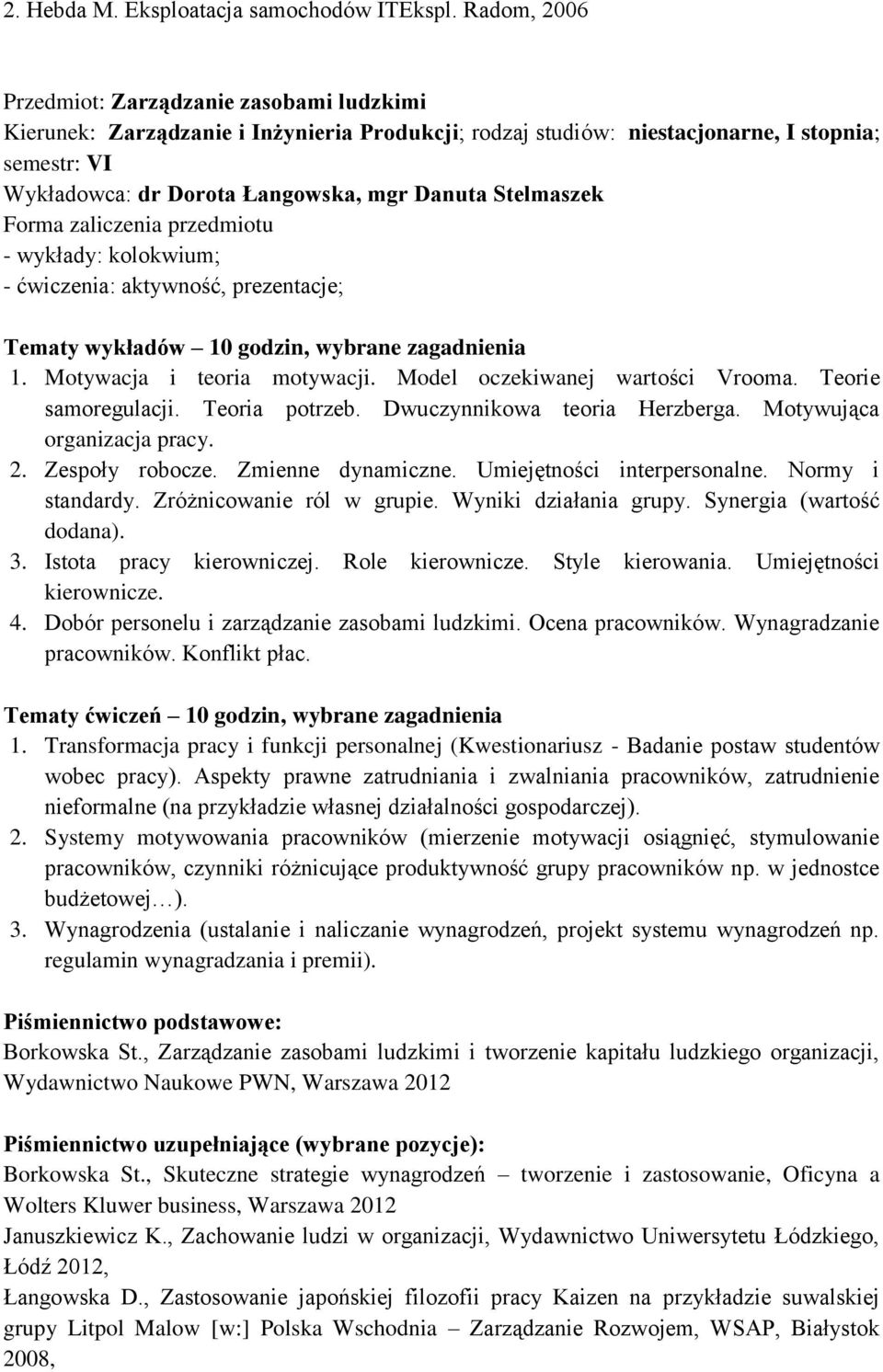 Stelmaszek - wykłady: kolokwium; - ćwiczenia: aktywność, prezentacje;, wybrane zagadnienia 1. Motywacja i teoria motywacji. Model oczekiwanej wartości Vrooma. Teorie samoregulacji. Teoria potrzeb.