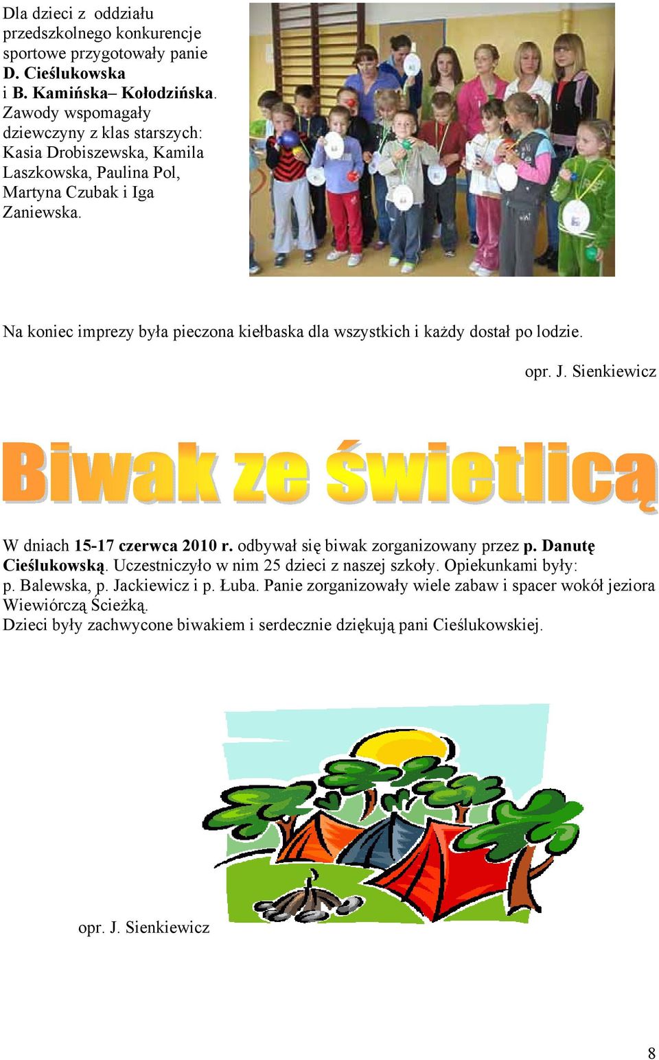 Na koniec imprezy była pieczona kiełbaska dla wszystkich i każdy dostał po lodzie. opr. J. Sienkiewicz W dniach 15-17 czerwca 2010 r. odbywał się biwak zorganizowany przez p.