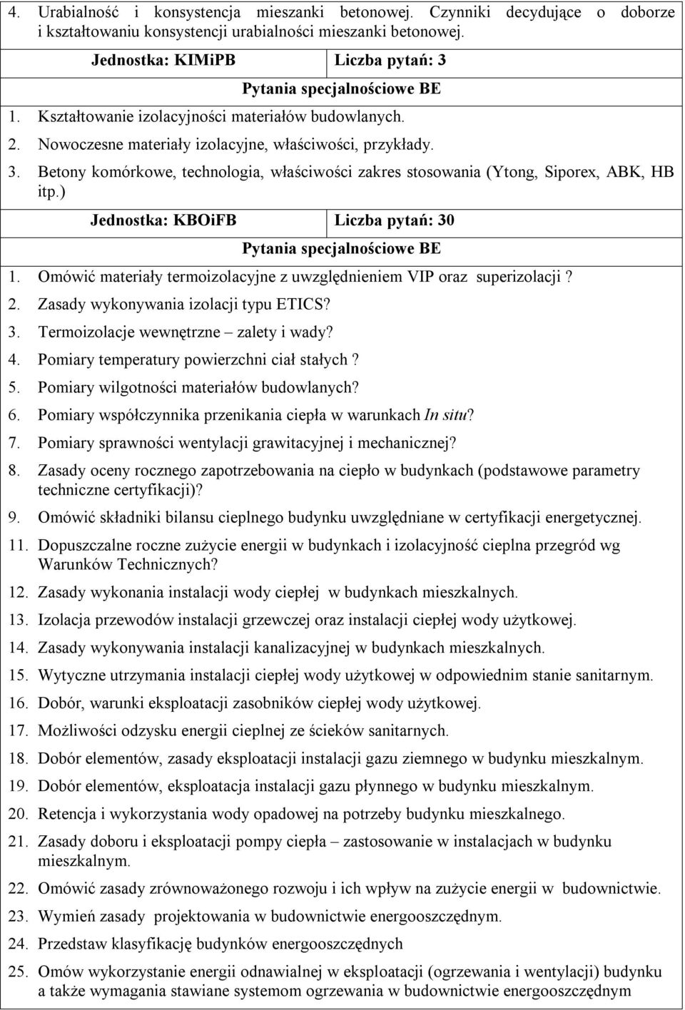 ) Jednostka: KBOiFB Liczba pytań: 30 Pytania specjalnościowe BE 1. Omówić materiały termoizolacyjne z uwzględnieniem VIP oraz superizolacji? 2. Zasady wykonywania izolacji typu ETICS? 3. Termoizolacje wewnętrzne zalety i wady?