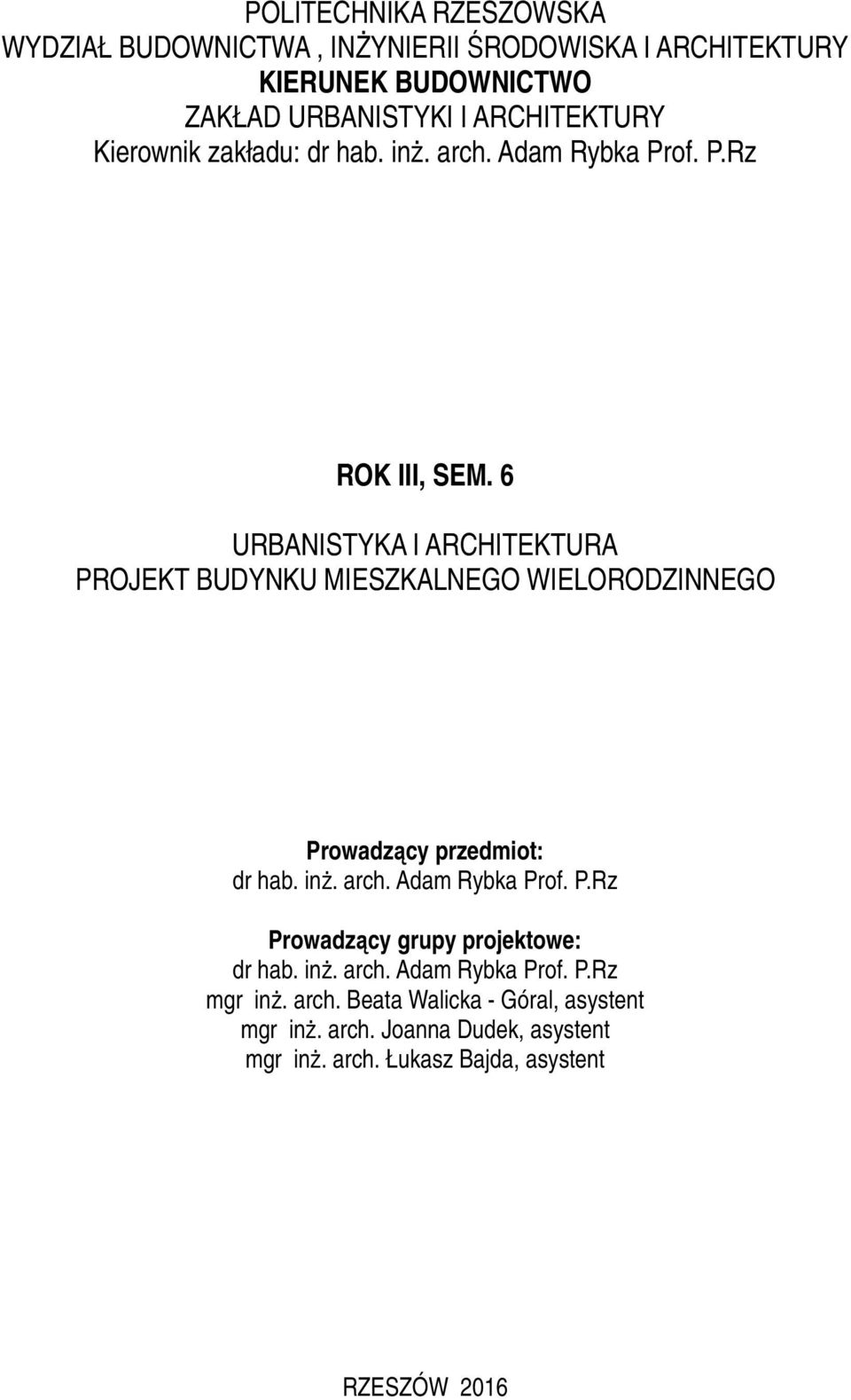 6 URBANISTYKA I ARCHITEKTURA PROJEKT BUDYNKU MIESZKALNEGO WIELORODZINNEGO Prowadzący przedmiot: dr hab. inż. arch. Adam Rybka Prof. P.Rz Prowadzący grupy projektowe: dr hab.