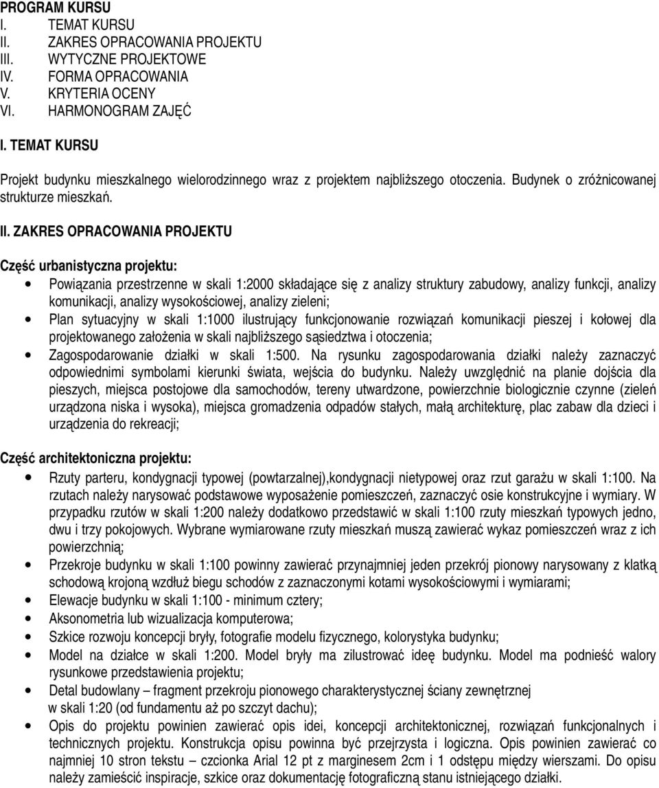ZAKRES OPRACOWANIA PROJEKTU Część urbanistyczna projektu: Powiązania przestrzenne w skali 1:2000 składające się z analizy struktury zabudowy, analizy funkcji, analizy komunikacji, analizy
