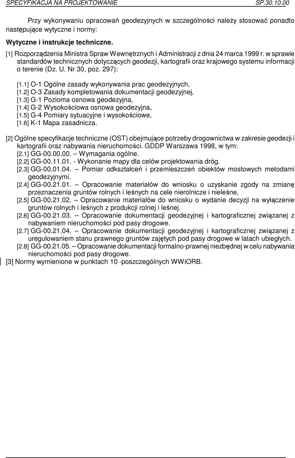 w sprawie standardów technicznych dotyczących geodezji, kartografii oraz krajowego systemu informacji o terenie (Dz. U. Nr 30, poz. 297): [1.1] O-1 Ogólne zasady wykonywania prac geodezyjnych, [1.