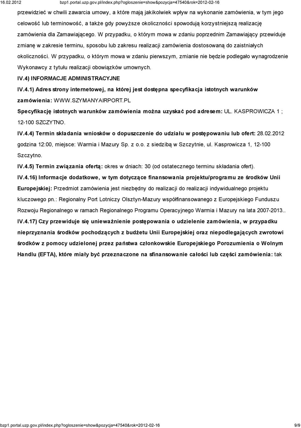 W przypadku, o którym mowa w zdaniu poprzednim Zamawiający przewiduje zmianę w zakresie terminu, sposobu lub zakresu realizacji zamówienia dostosowaną do zaistniałych okoliczności.