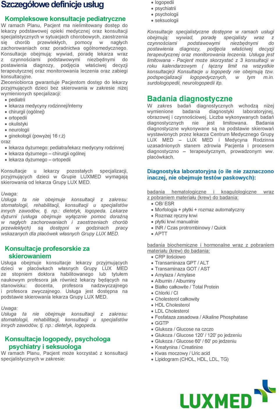 Konsultacje obejmują: wywiad, poradę lekarza wraz z czynnościami podstawowymi niezbędnymi do postawienia diagnozy, podjęcia właściwej decyzji terapeutycznej oraz monitorowania leczenia oraz zabiegi