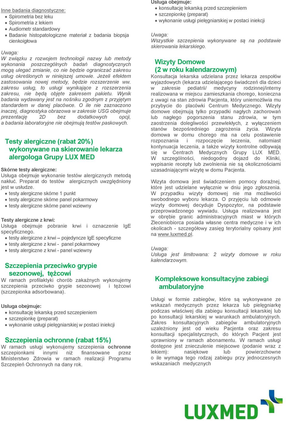 Jeżeli efektem zastosowania nowej metody, będzie rozszerzenie ww. zakresu usług, to usługi wynikające z rozszerzenia zakresu, nie będą objęte zakresem pakietu.