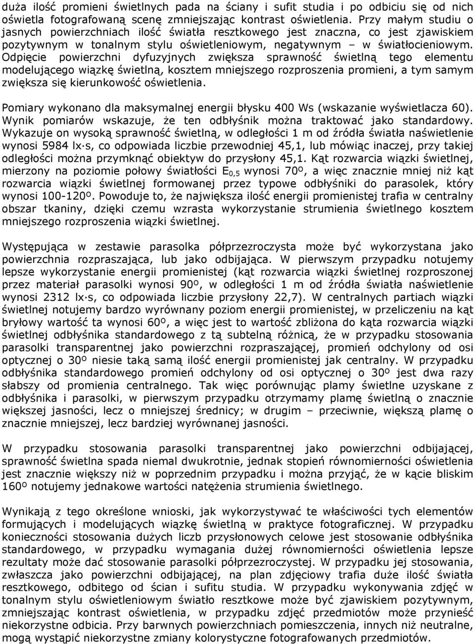 Odpięcie powierzchni dyfuzyjnych zwiększa sprawność świetlną tego elementu modelującego wiązkę świetlną, kosztem mniejszego rozproszenia promieni, a tym samym zwiększa się kierunkowość oświetlenia.