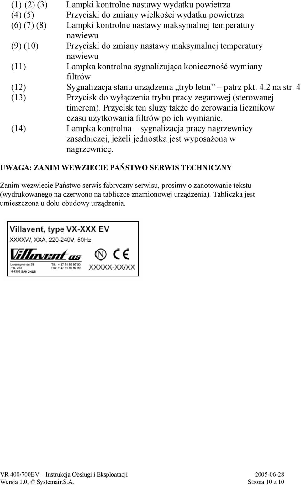 4 (13) Przycisk do wyłączenia trybu pracy zegarowej (sterowanej timerem). Przycisk ten służy także do zerowania liczników czasu użytkowania filtrów po ich wymianie.