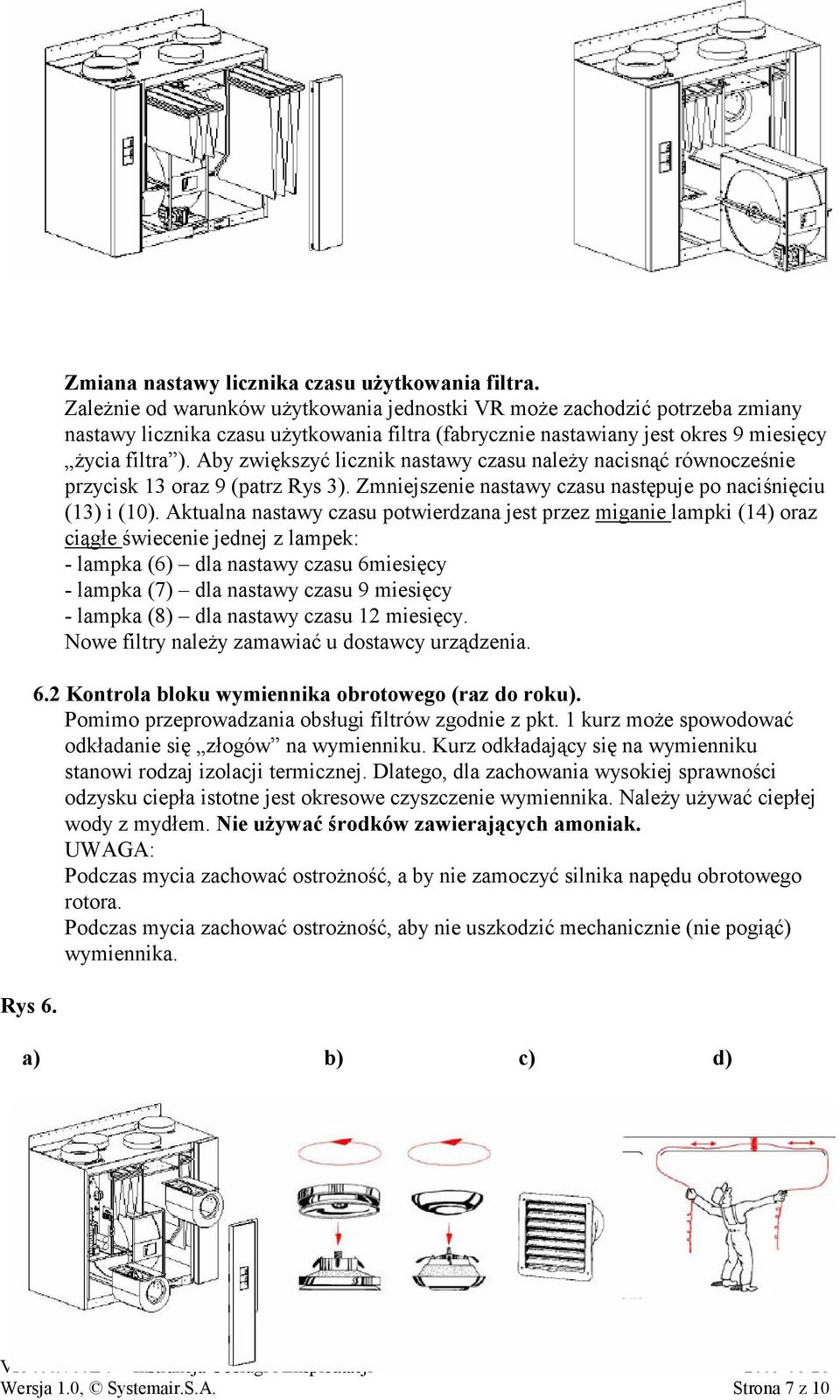 Aby zwiększyć licznik nastawy czasu należy nacisnąć równocześnie przycisk 13 oraz 9 (patrz Rys 3). Zmniejszenie nastawy czasu następuje po naciśnięciu (13) i (10).