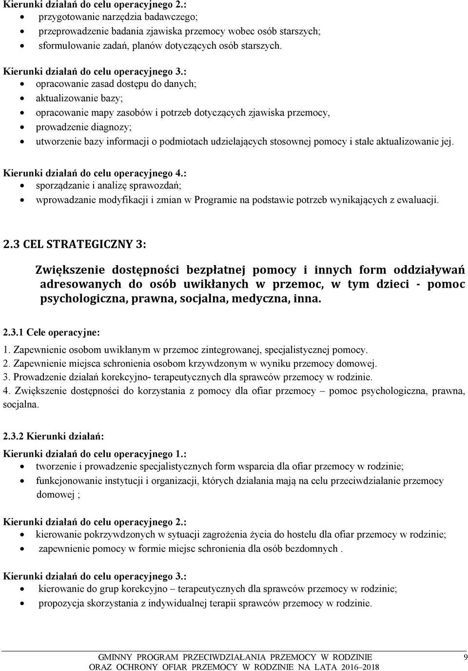 : opracowanie zasad dostępu do danych; aktualizowanie bazy; opracowanie mapy zasobów i potrzeb dotyczących zjawiska przemocy, prowadzenie diagnozy; utworzenie bazy informacji o podmiotach