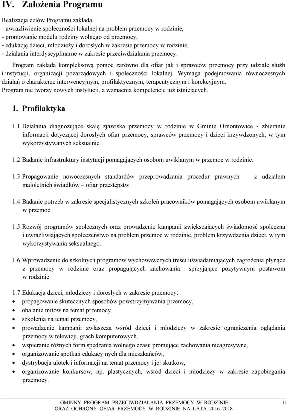 Program zakłada kompleksową pomoc zarówno dla ofiar jak i sprawców przemocy przy udziale służb i instytucji, organizacji pozarządowych i społeczności lokalnej.