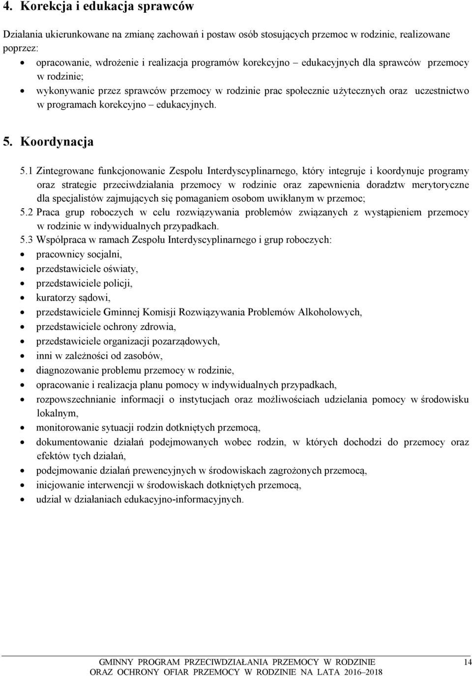 1 Zintegrowane funkcjonowanie Zespołu Interdyscyplinarnego, który integruje i koordynuje programy oraz strategie przeciwdziałania przemocy w rodzinie oraz zapewnienia doradztw merytoryczne dla