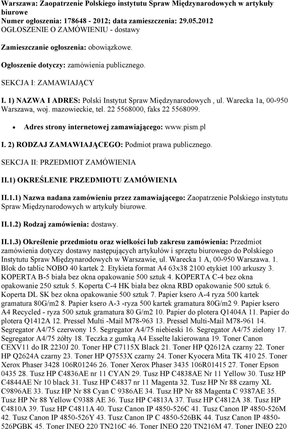 1) NAZWA I ADRES: Polski Instytut Spraw Międzynarodowych, ul. Warecka 1a, 00-950 Warszawa, woj. mazowieckie, tel. 22 5568000, faks 22 5568099. Adres strony internetowej zamawiającego: www.pism.pl I.