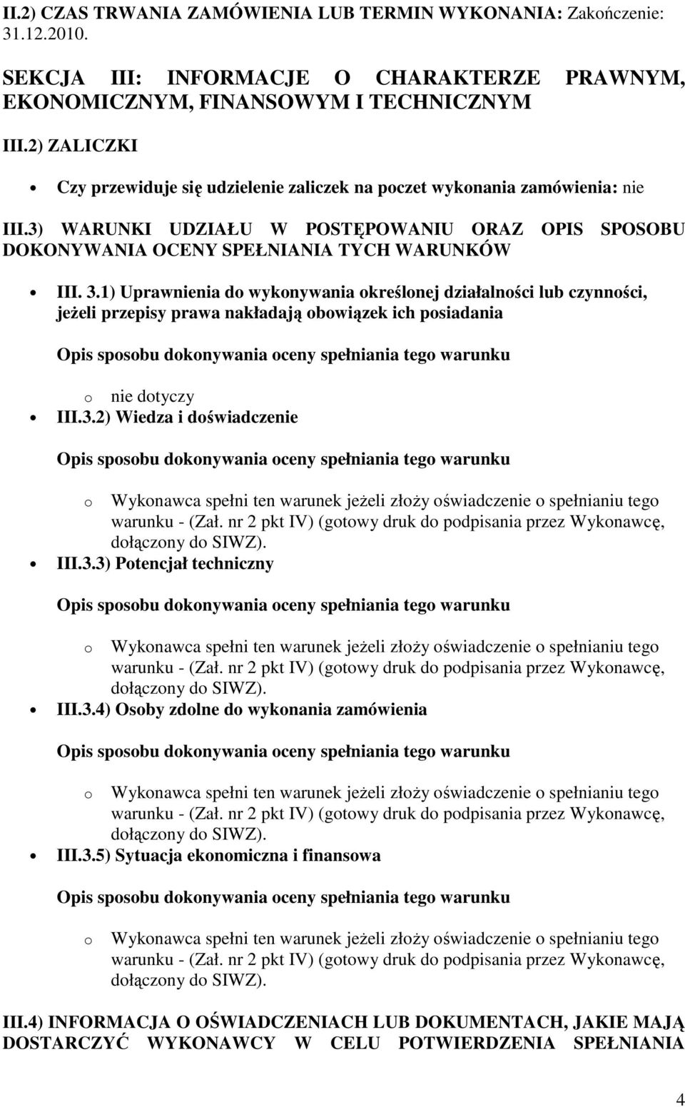 1) Uprawnienia do wykonywania określonej działalności lub czynności, jeŝeli przepisy prawa nakładają obowiązek ich posiadania o nie dotyczy III.3.