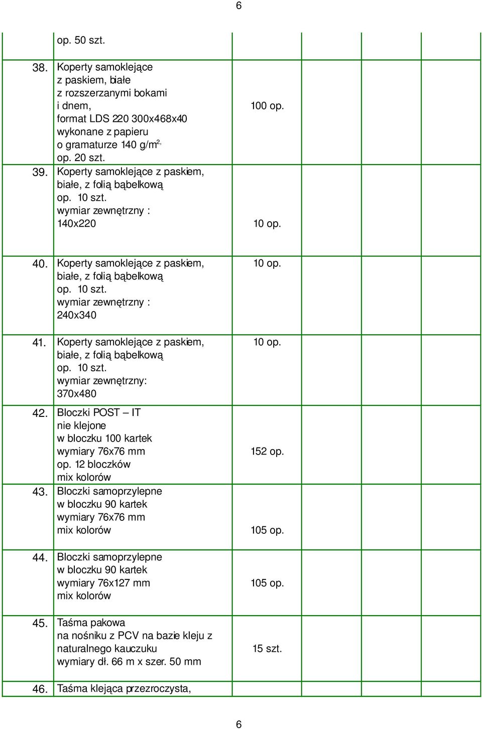 paskiem, białe, z folią bąbelkową op 10 szt wymiar zewnętrzny: 370x480 42 Bloczki POST IT nie klejone w bloczku 100 kartek wymiary 76x76 mm op 12 bloczków 43 Bloczki samoprzylepne w bloczku 90 kartek