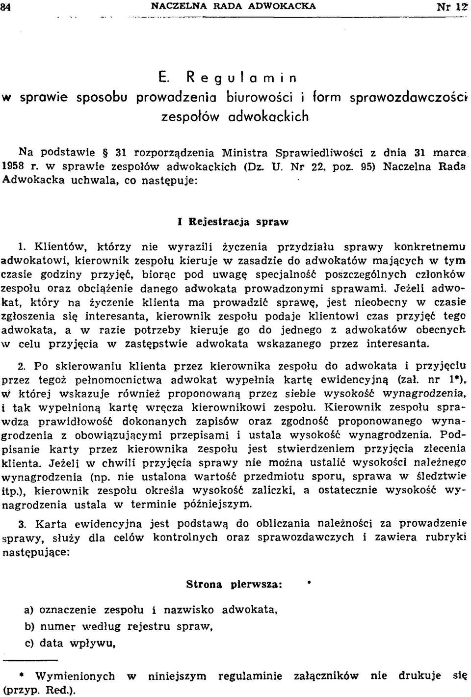 Sprawiedliwości z dnia 31 marca 1958 r. w sprawie zespołów adwokackich (Dz. U. Nr 22, poz. 95) Naczelna Rada Adwokacka uchwala, co następuje: I R e je s tra c ja s p ra w 1.