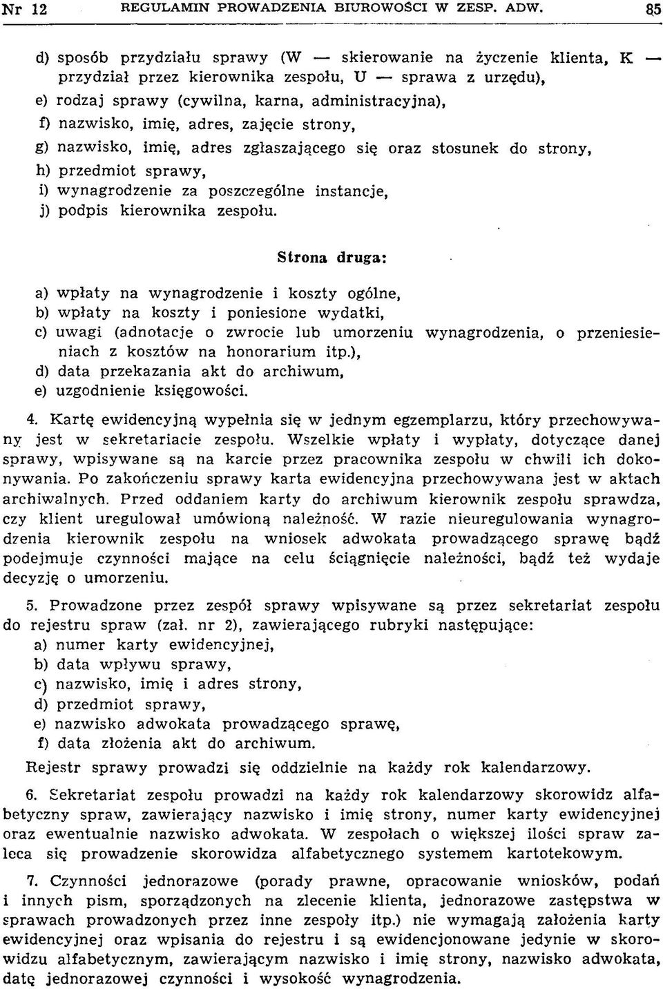 zajęcie strony, g) nazwisko, imię, adres zgłaszającego się oraz stosunek do strony, h) przedmiot sprawy, i) wynagrodzenie za poszczególne instancje, j) podpis kierownika zespołu.