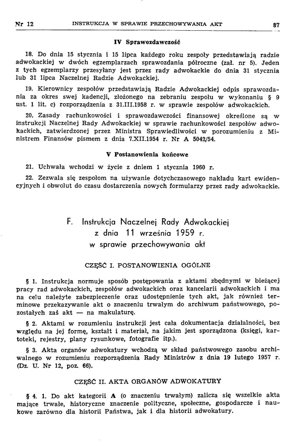 Jeden z tych egzemplarzy przesyłany jest przez rady adwokackie do dnia 31 stycznia lub 31 lipca Naczelnej Radzie Adwokackiej. 19.