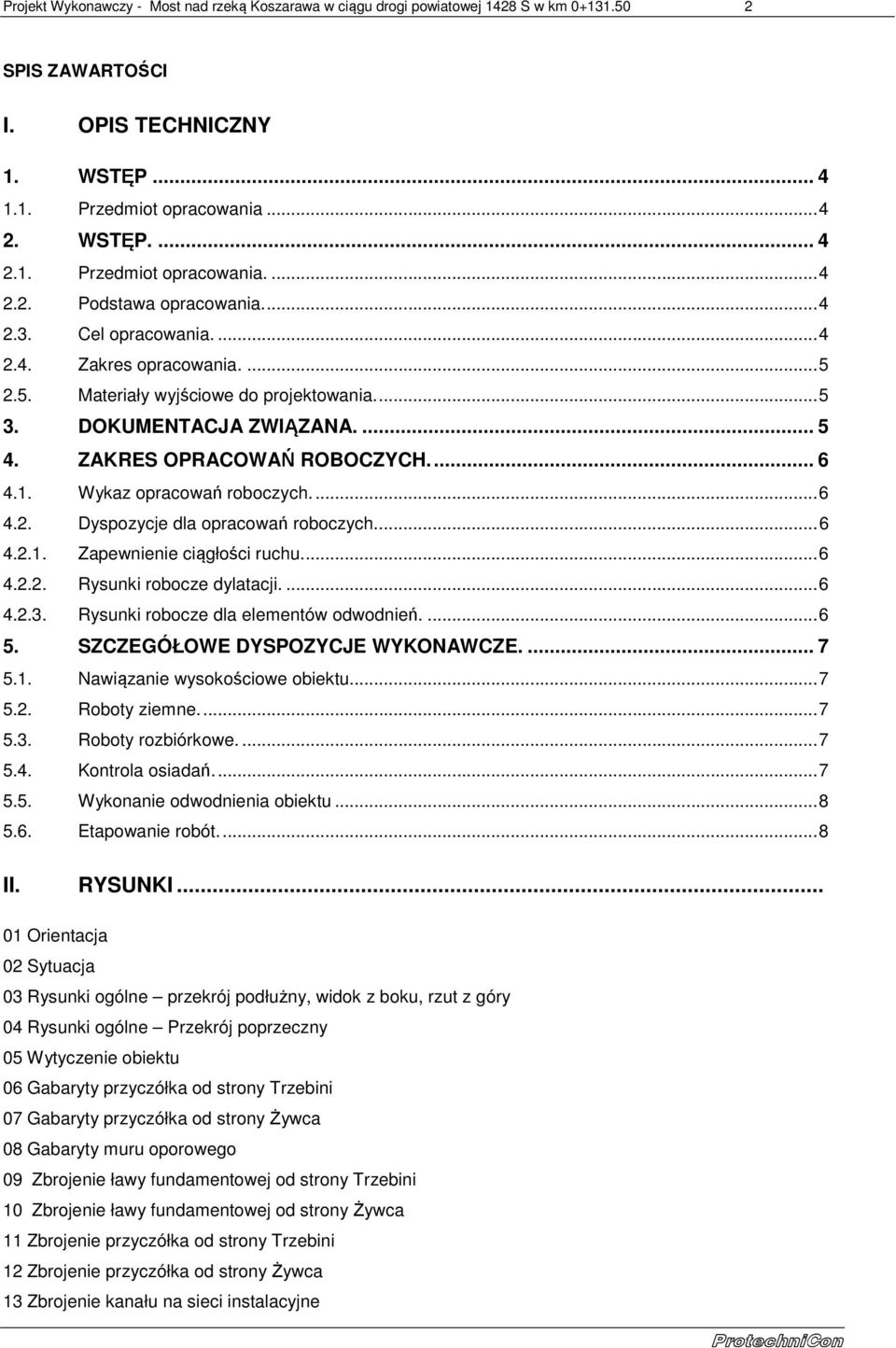 Wykaz opracowań roboczych.... 6 4.2. Dyspozycje dla opracowań roboczych... 6 4.2.1. Zapewnienie ciągłości ruchu.... 6 4.2.2. Rysunki robocze dylatacji.... 6 4.2.3.