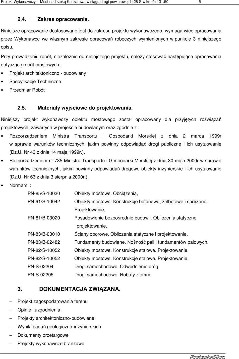 Przy prowadzeniu robót, niezależnie od niniejszego projektu, należy stosować następujące opracowania dotyczące robót mostowych: Projekt architektoniczno - budowlany Specyfikacje Techniczne Przedmiar