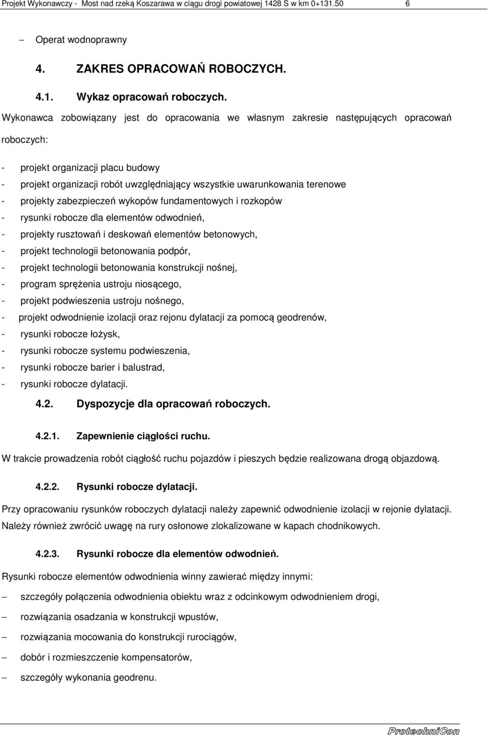 terenowe - projekty zabezpieczeń wykopów fundamentowych i rozkopów - rysunki robocze dla elementów odwodnień, - projekty rusztowań i deskowań elementów betonowych, - projekt technologii betonowania