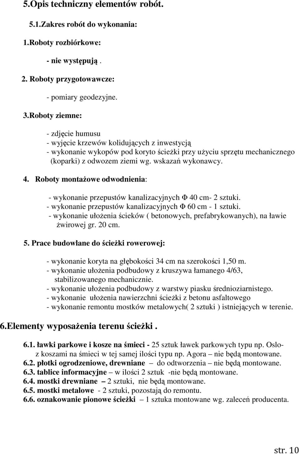 Roboty montaŝowe odwodnienia: - wykonanie przepustów kanalizacyjnych Φ 40 cm- 2 sztuki. - wykonanie przepustów kanalizacyjnych Φ 60 cm - 1 sztuki.