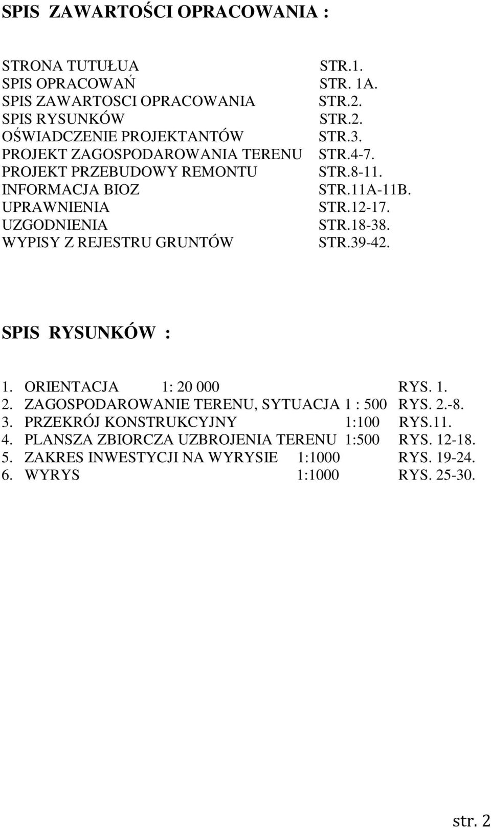 WYPISY Z REJESTRU GRUNTÓW STR.39-42. SPIS RYSUNKÓW : 1. ORIENTACJA 1: 20 000 RYS. 1. 2. ZAGOSPODAROWANIE TERENU, SYTUACJA 1 : 500 RYS. 2.-8. 3.