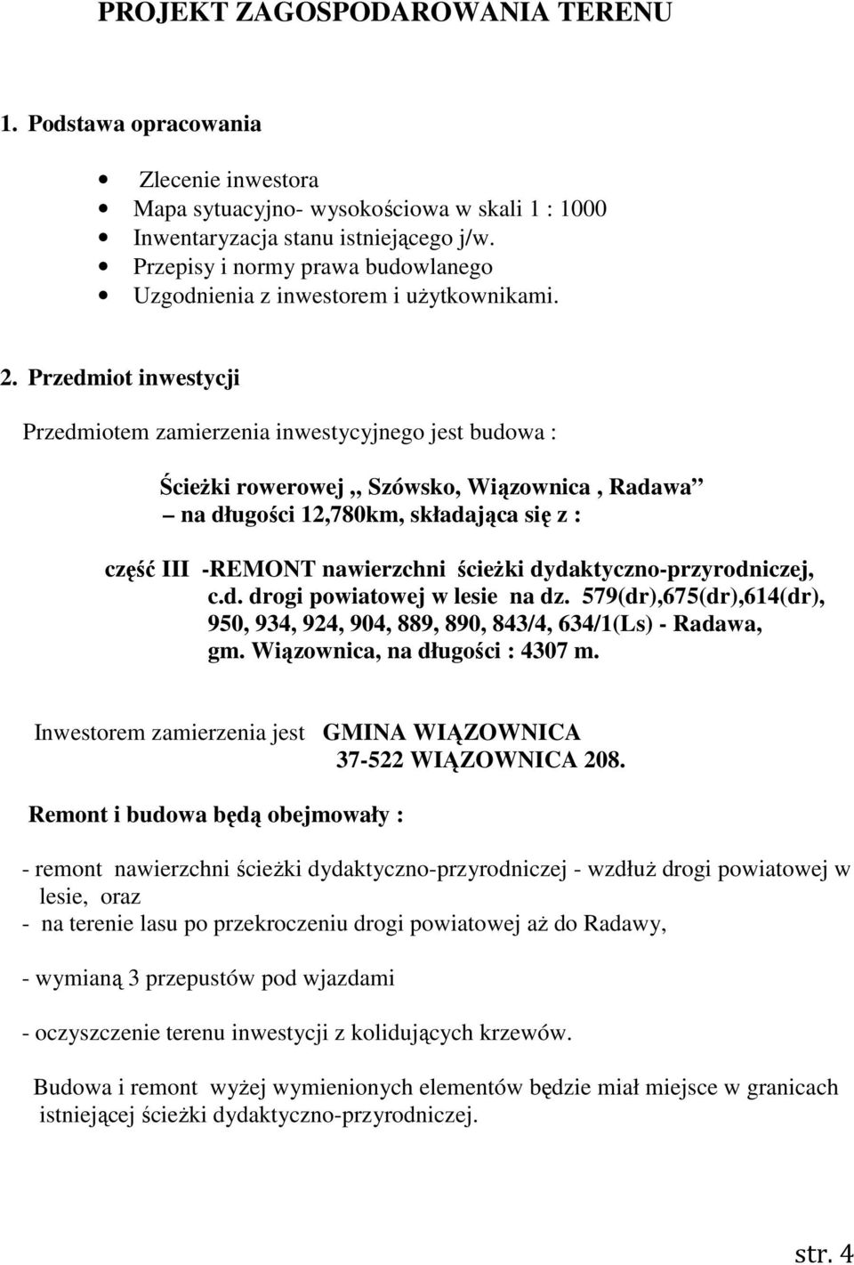 Przedmiot inwestycji Przedmiotem zamierzenia inwestycyjnego jest budowa : ŚcieŜki rowerowej Szówsko, Wiązownica, Radawa na długości 12,780km, składająca się z : część III -REMONT nawierzchni ścieŝki